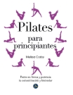 Pilates para principiantes. Ponte en forma y potencia tu concentración y bienestar