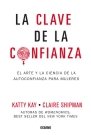 Clave de la confianza, La. El arte y la ciencia de la autoconfianza para mujeres