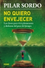 No quiero envejecer. Las claves para vivir plenamente y disfrutar del paso del tiempo