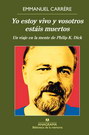 Yo estoy vivo y vosotros estáis muertos. Un viaje en la mente de Philip K. Dick