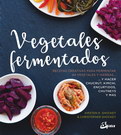 Vegetales fermentados. Recetas creativas para fermentar 64 vegetales y hierbas… y hacer chucrut, kimchi, encurtidos, chutneys y más