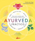 Ayurveda práctico. Todo cuanto necesitas saber para armonizar tu salud y tu vida