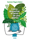 Cómo despertar el amor de una planta. Cultiva un espacio verde en tu hogar y en tu corazón