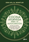 Cocina ayurveda para la autocuración. Principios ayurvédicos, recetas vegetarianas y guía de alimentos curativos para vata, pitta y kapha