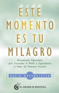 Este momento es tu milagro. Herramientas espirituales para trascender el miedo y experimentar el poder del momento presente