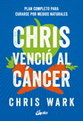 Chris venció al cáncer. Plan completo para curarse por medios naturales