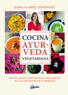 Cocina ayurveda vegetariana. Recetas sanas y sabrosas para cada estación con los ingredientes de tu despensa