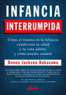 Infancia interrumpida. Cómo el trauma en la infancia condiciona tu salud y tu vida adulta, y cómo puedes sanarte