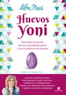 Huevos yoni. Descubre el secreto de una sexualidad plena y una confianza recobrada