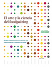 Arte y la ciencia del foodpairing, El. 10,000 combinaciones de sabores que transformarán tu manera de comer