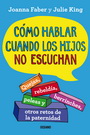 Cómo hablar cuando los hijos no escuchan. Quejas, peleas, berrinches, provocaciones y otros retos de la paternidad