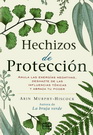 Hechizos de protección. Anula las energías negativas, deshazte de las influencias tóxicas y abraza tu poder