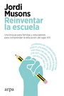 Reinventar la escuela. Una brújula para familias y educadores para comprender la educación del siglo XXI