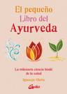 Pequeño libro del ayurveda, El. La milenaria ciencia hindú de la salud