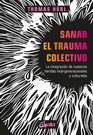 Sanar el trauma colectivo. La integración de nuestras heridas intergeneracionales y culturales