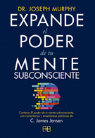 Expande el poder de tu mente subconsciente. Contiene El poder de tu mente subconsciente, con comentarios y enseñanzas prácticas de C. James Jensen