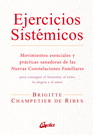 Ejercicios sistémicos. Movimientos esenciales y prácticas sanadoras de las Nuevas Constelaciones Familiares