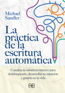 Práctica de la escritura automática, La. Canaliza tu sabiduría interior para desbloquearte, desarrollar tu intuición y guiarte en la vida