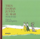 Tres-damas-junto-al-mar-Rhoda-Levine-Edward-Gorey