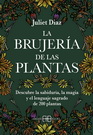 Brujería de las plantas, La. Descubre la sabiduría, la magia y el lenguaje sagrado de 200 plantas