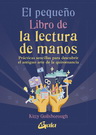 Pequeño libro de la lectura de manos, El. Prácticas sencillas para descubrir el antiguo arte de la quiromancia