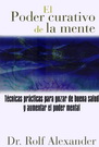 Poder curativo de la mente, El. Técnicas prácticas para gozar de buena salud y aumentar el poder mental