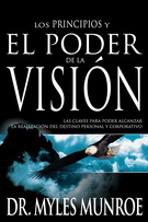 Los principios y el poder de la visión. Las claves para poder alcanzar la realización del destino personal y corporativo