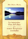 Intuición, La: Guía del alma para tomar decisiones acertadas