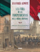 A la vera de las independencias de la América Hispánica. Perfiles de la historia