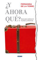 ¿Y ahora qué? Guía para sobrevivir truenes y divorcios