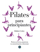 Pilates para principiantes. Ponte en forma y potencia tu concentración y bienestar