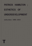 Patrick Hamilton; esthetics of underdevelopment. Works/Obras 1996-2015