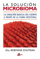 Solución microbioma, La. La sanación radical del cuerpo a través de la flora intestinal