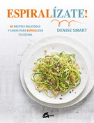 Espiralízate! 80 recetas deliciosas y sanas para espiralizar tu cocina