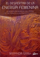 Despertar de la energía femenina, El. La bendición mundial del útero y el retorno a la auténtica feminidad