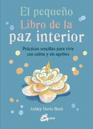 Pequeño libro de la paz interior, El. Prácticas sencillas para vivir con calma y sin agobios