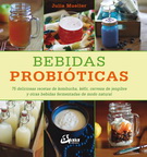 Bebidas probióticas. 75 deliciosas recetas de kombucha, kéfir, cerveza de jengibre y otras bebidas fermentadas de modo natural