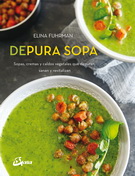 Depura sopa. Sopas, cremas y caldos vegetales que depuran, sanan y revitalizan