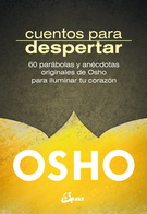 Cuentos para despertar. 60 parábolas y anécdotas originales de Osho para iluminar tu corazón