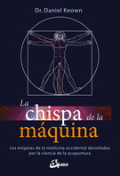 Chispa de la máquina, La. Los enigmas de la medicina occidental desvelados por la ciencia de la acupuntura