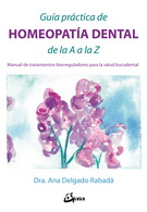 Guía práctica de homeopatía dental de la A a la Z. Manual de tratamientos biorreguladores para la salud bucodental