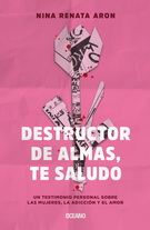 Destructor de almas, te saludo. Un testimonio personal sobre las mujeres, la adicción y el amor