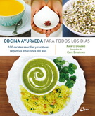 Cocina ayurveda para todos los días. 100 recetas sencillas y curativas según las estaciones del año