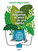 Cómo despertar el amor de una planta. Cultiva un espacio verde en tu hogar y en tu corazón