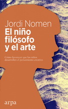 Niño filósofo y el arte, El. Cómo favorecer que los niños desarrollen el pensamiento creativo