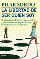 Libertad de ser quien soy, La. El largo camino de vencer culpas, miedos y mandatos