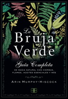 Bruja verde, La. Guía completa de magia natural con hierbas, flores, aceites esenciales y más