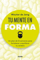 Tu mente en forma. Un plan de 12 semanas para fortalecer y equilibrar tu cerebro