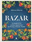 Bazar. La magia de la cocina vegetariana de Persia y Oriente Medio