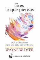 Eres lo que piensas. 365 meditaciones para una vida extraordinaria